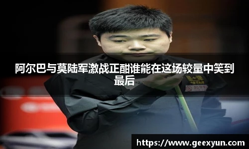 阿尔巴与莫陆军激战正酣谁能在这场较量中笑到最后